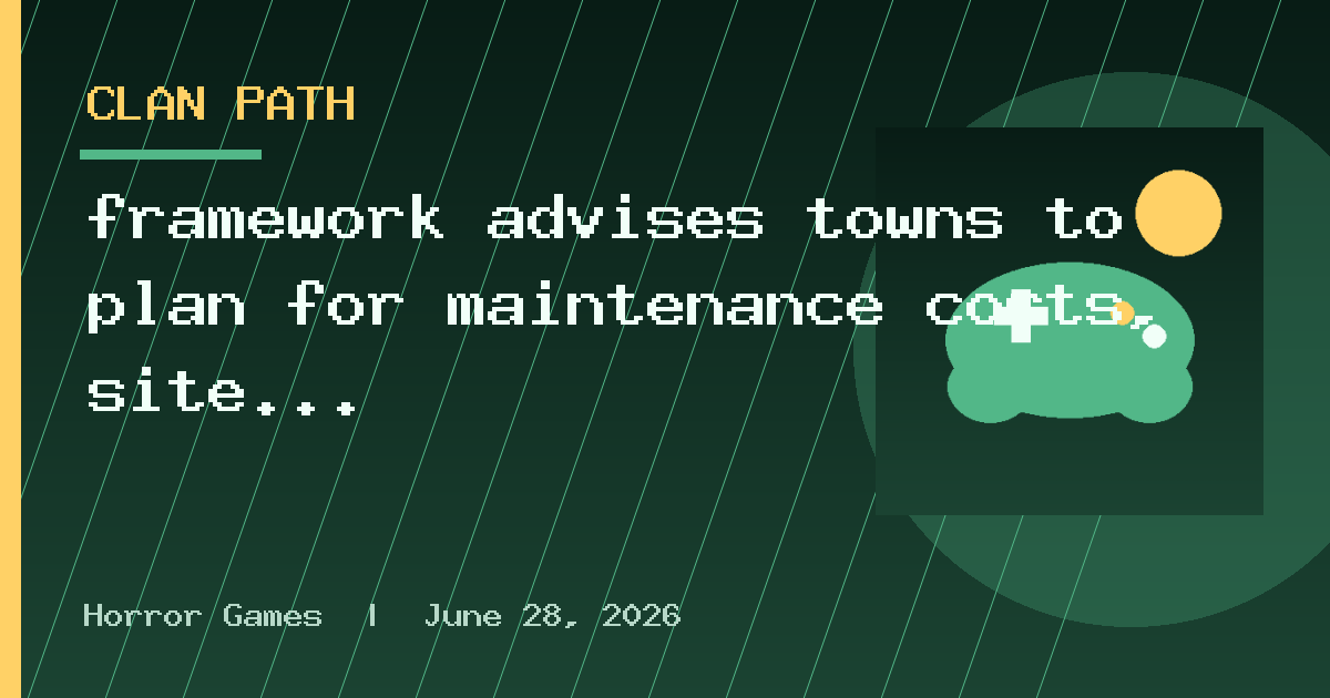 framework advises towns to plan for maintenance costs, site abandonment