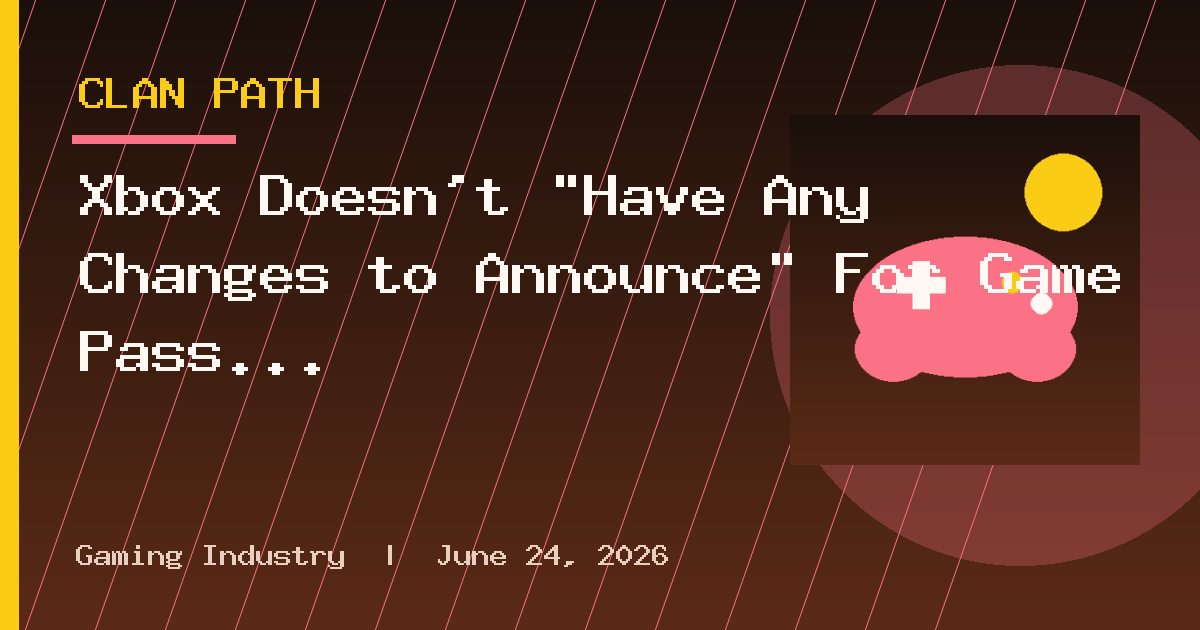 Xbox Doesn’t “Have Any Changes to Announce” For Game Pass